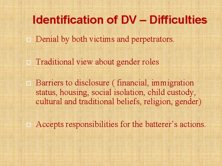 Identification of DV – Difficulties Denial by both victims and perpetrators. Traditional view about