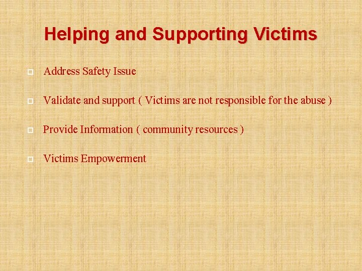 Helping and Supporting Victims Address Safety Issue Validate and support ( Victims are not