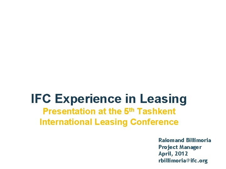 IFC Experience in Leasing Presentation at the 5 th Tashkent International Leasing Conference Raiomand