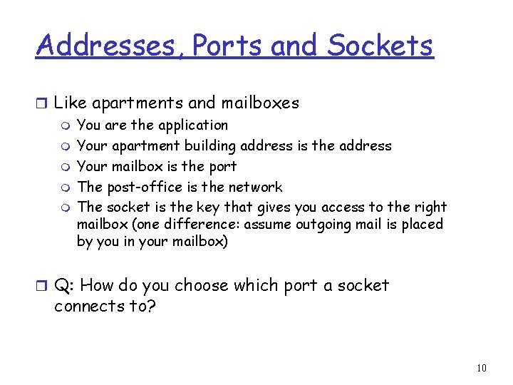 Addresses, Ports and Sockets r Like apartments and mailboxes m You are the application