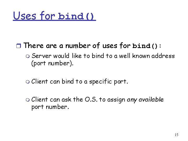 Uses for bind() r There a number of uses for bind(): m Server would