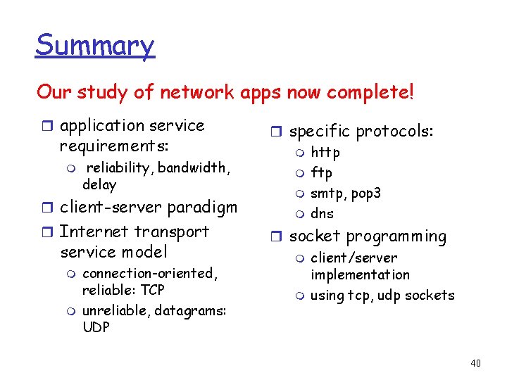 Summary Our study of network apps now complete! r application service requirements: m reliability,