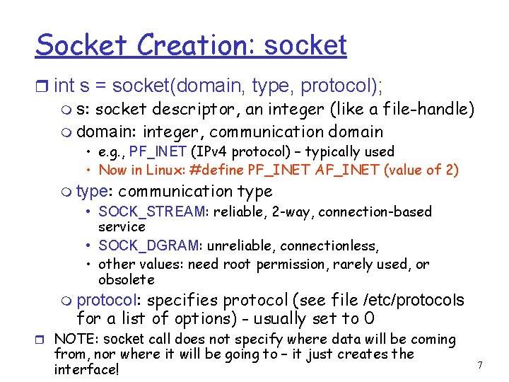 Socket Creation: socket r int s = socket(domain, type, protocol); m s: socket descriptor,