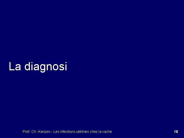 La diagnosi Prof. Ch. Hanzen - Les infections utérines chez la vache 18 