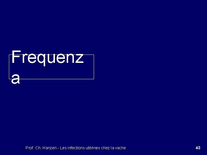 Frequenz a Prof. Ch. Hanzen - Les infections utérines chez la vache 43 