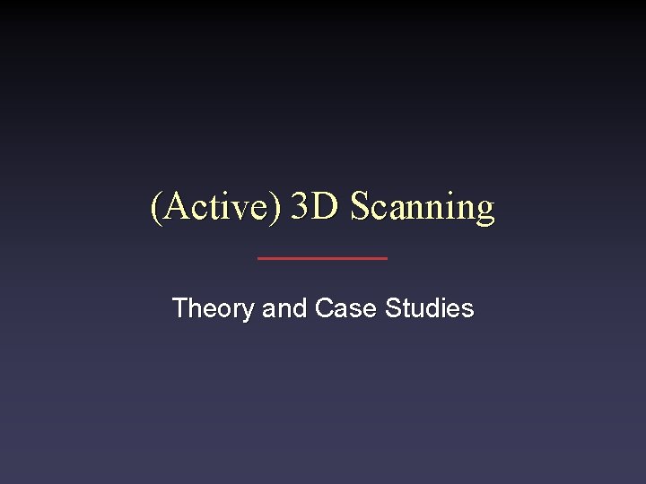 (Active) 3 D Scanning Theory and Case Studies 