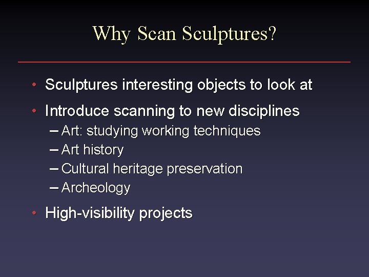 Why Scan Sculptures? • Sculptures interesting objects to look at • Introduce scanning to