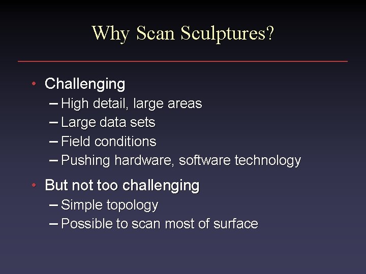 Why Scan Sculptures? • Challenging – High detail, large areas – Large data sets
