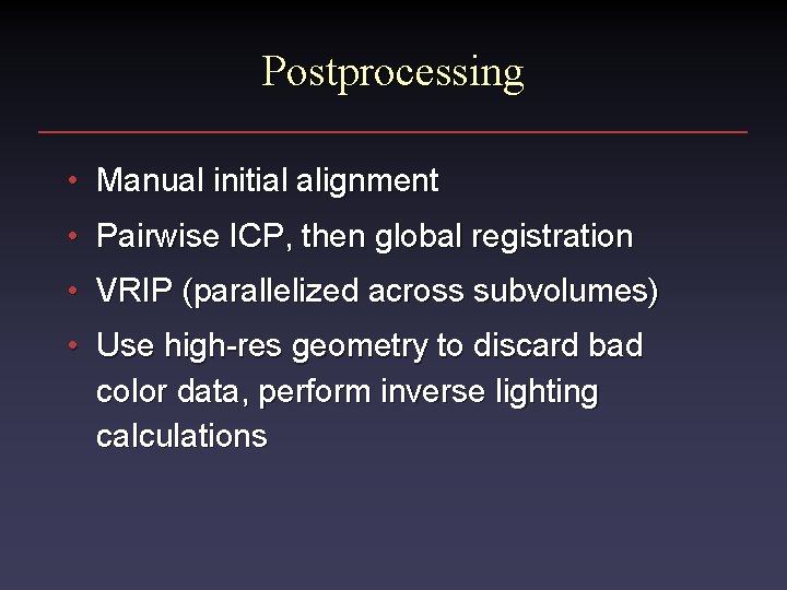 Postprocessing • Manual initial alignment • Pairwise ICP, then global registration • VRIP (parallelized