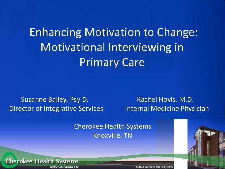 Enhancing Motivation to Change: Motivational Interviewing in Primary Care Suzanne Bailey, Psy. D. Rachel