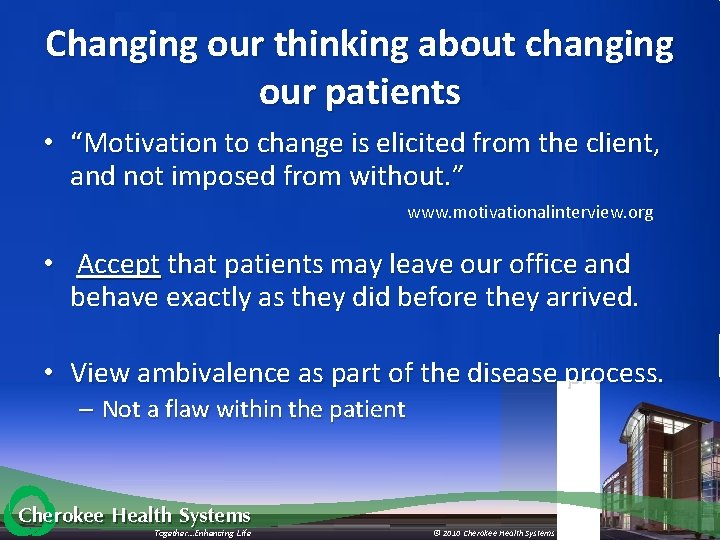 Changing our thinking about changing our patients • “Motivation to change is elicited from