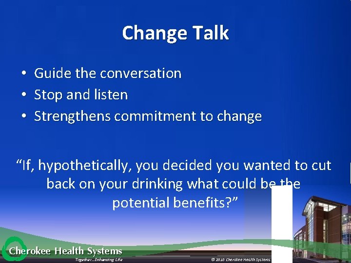 Change Talk • • • Guide the conversation Stop and listen Strengthens commitment to