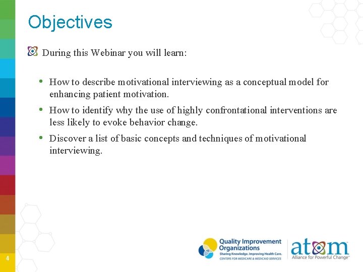 Objectives During this Webinar you will learn: • How to describe motivational interviewing as