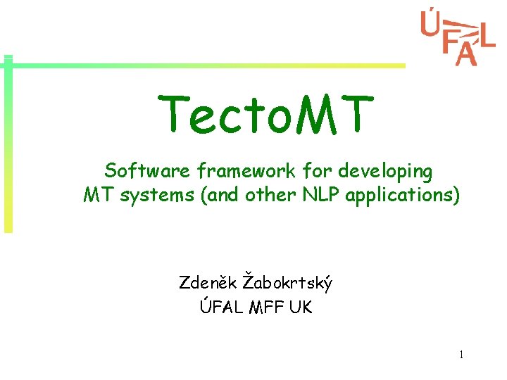 Tecto. MT Software framework for developing MT systems (and other NLP applications) Zdeněk Žabokrtský Tecto. MT Software framework for developing MT systems (and other NLP applications) Zdeněk Žabokrtský