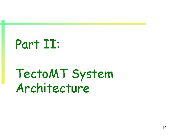 Part II: Tecto. MT System Architecture 19 Part II: Tecto. MT System Architecture 19