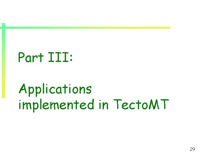 Part III: Applications implemented in Tecto. MT 29 Part III: Applications implemented in Tecto. MT 29