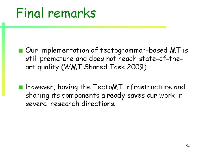 Final remarks Our implementation of tectogrammar-based MT is still premature and does not reach Final remarks Our implementation of tectogrammar-based MT is still premature and does not reach