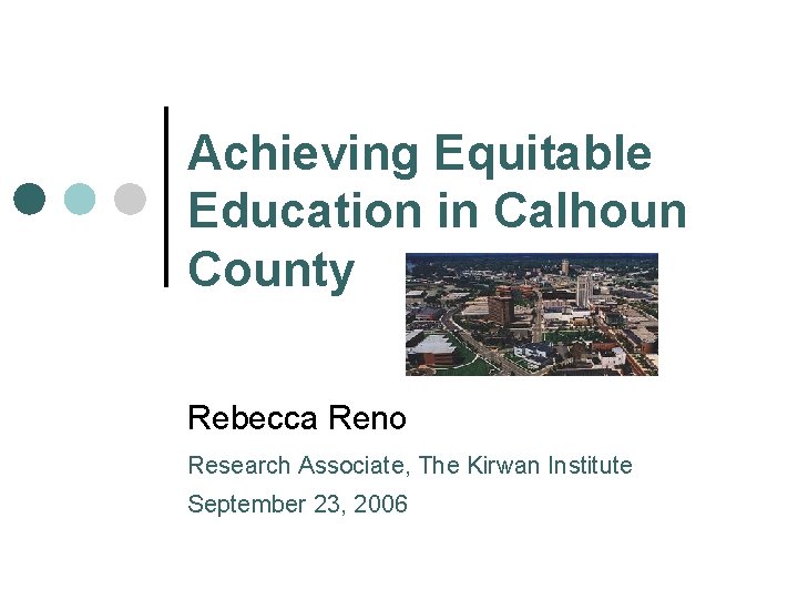 Achieving Equitable Education in Calhoun County Rebecca Reno Research Associate, The Kirwan Institute September