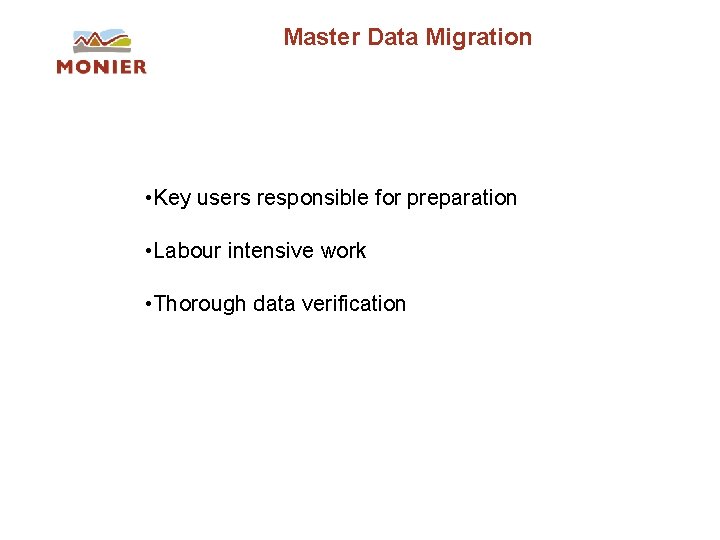 Master Data Migration • Key users responsible for preparation • Labour intensive work • Master Data Migration • Key users responsible for preparation • Labour intensive work •