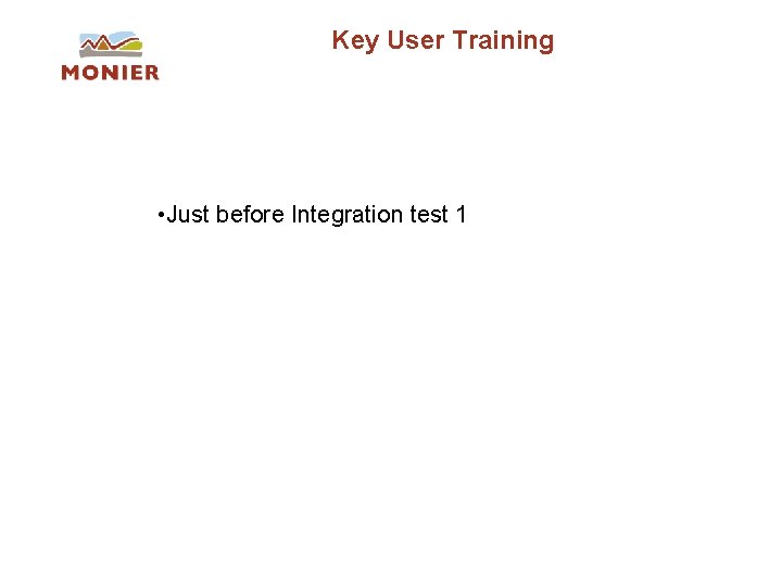 Key User Training • Just before Integration test 1 Key User Training • Just before Integration test 1