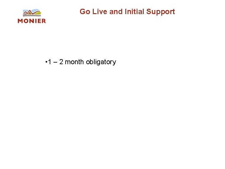 Go Live and Initial Support • 1 – 2 month obligatory Go Live and Initial Support • 1 – 2 month obligatory