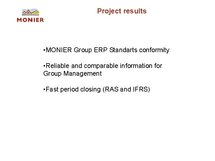 Project results • MONIER Group ERP Standarts conformity • Reliable and comparable information for Project results • MONIER Group ERP Standarts conformity • Reliable and comparable information for