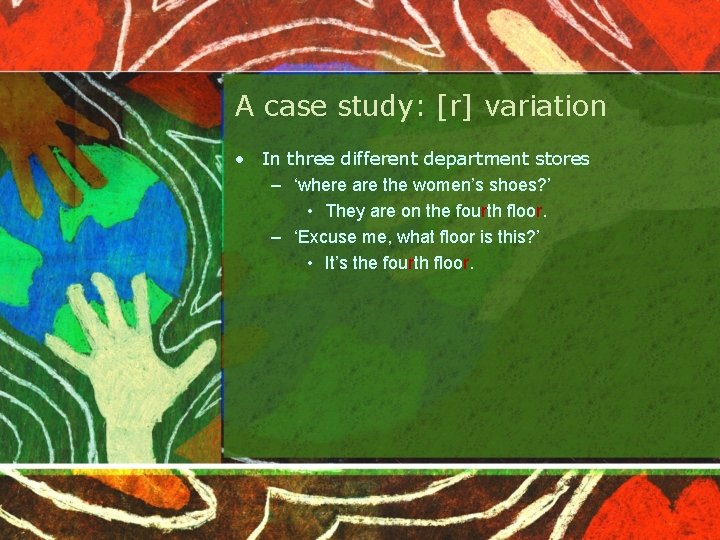 A case study: [r] variation • In three different department stores – ‘where are