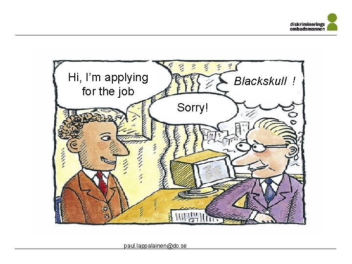 Hi, I’m applying for the job Blackskull ! Sorry! paul. lappalainen@do. se 