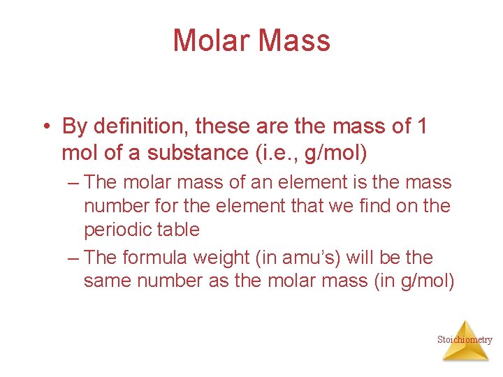 Molar Mass • By definition, these are the mass of 1 mol of a