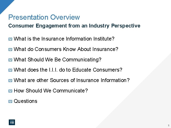 Presentation Overview Consumer Engagement from an Industry Perspective What is the Insurance Information Institute?