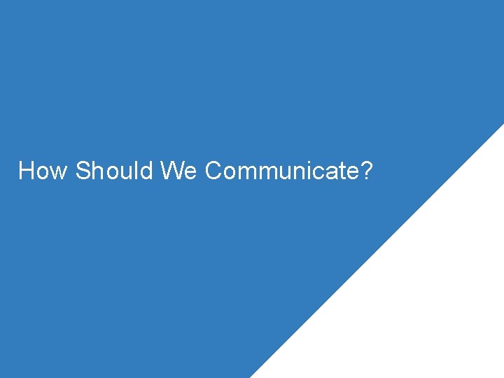 How Should We Communicate? 