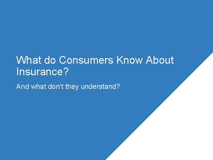 What do Consumers Know About Insurance? And what don’t they understand? 