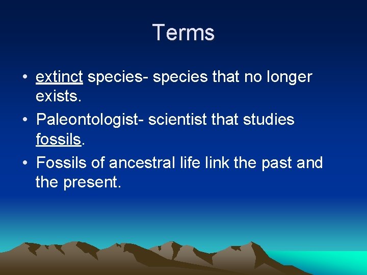 Terms • extinct species- species that no longer exists. • Paleontologist- scientist that studies