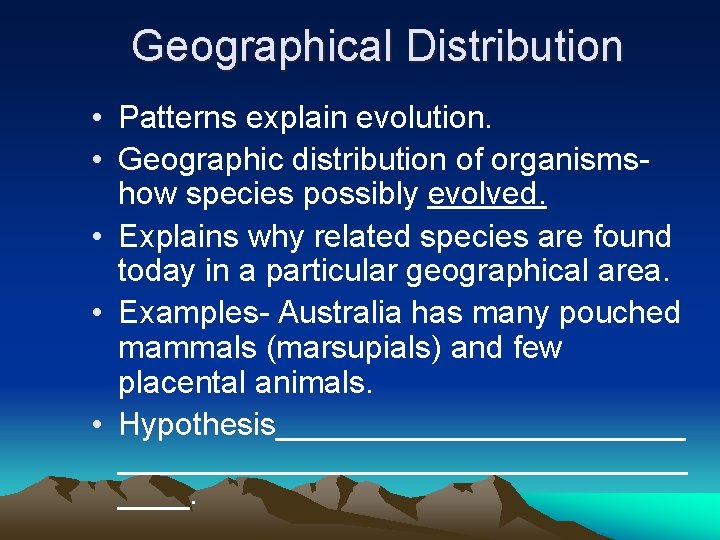 Geographical Distribution • Patterns explain evolution. • Geographic distribution of organismshow species possibly evolved.