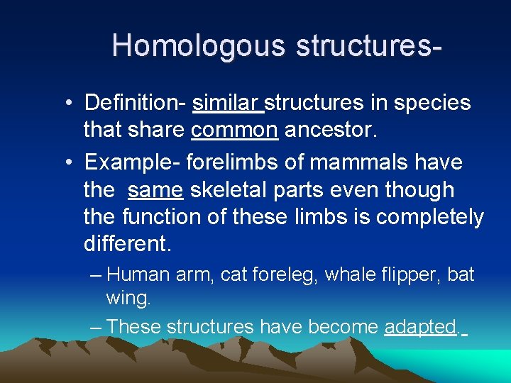 Homologous structures • Definition- similar structures in species that share common ancestor. • Example-