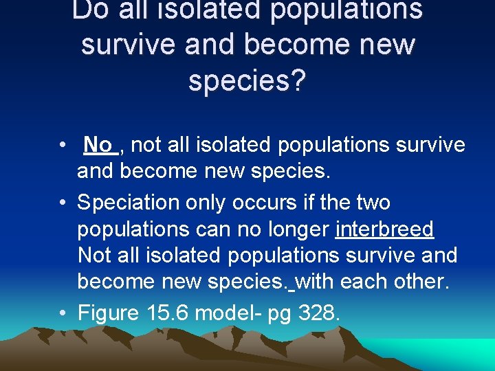 Do all isolated populations survive and become new species? • No , not all