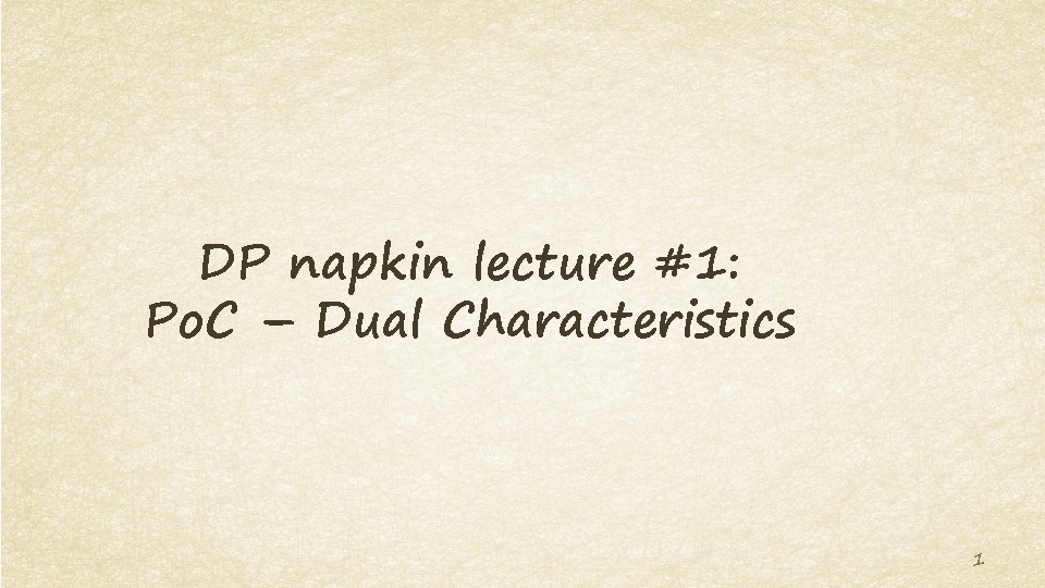 DP napkin lecture #1: Po. C – Dual Characteristics 1 