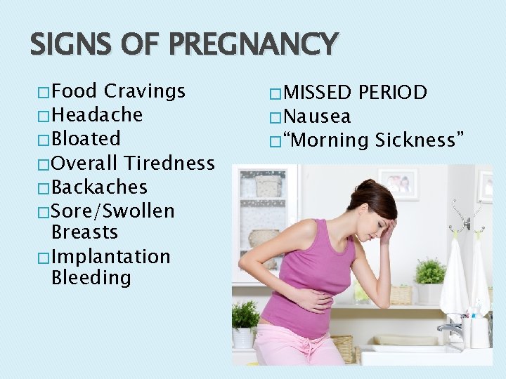 SIGNS OF PREGNANCY � Food Cravings � Headache � Bloated � Overall Tiredness �