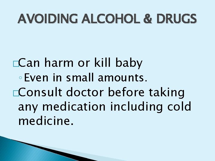 AVOIDING ALCOHOL & DRUGS �Can harm or kill baby ◦ Even in small amounts.