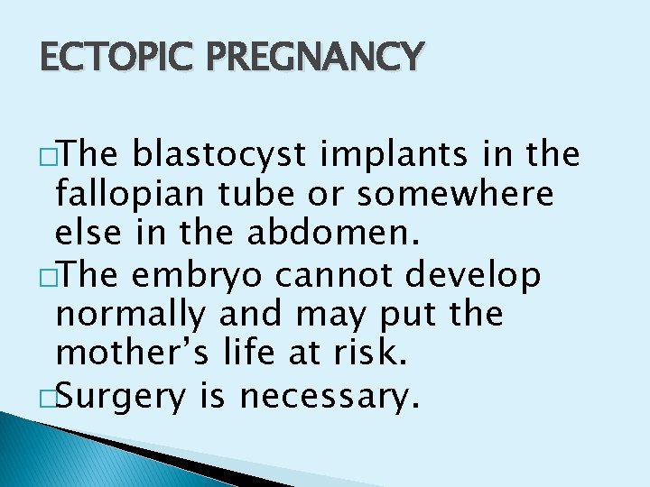 ECTOPIC PREGNANCY �The blastocyst implants in the fallopian tube or somewhere else in the