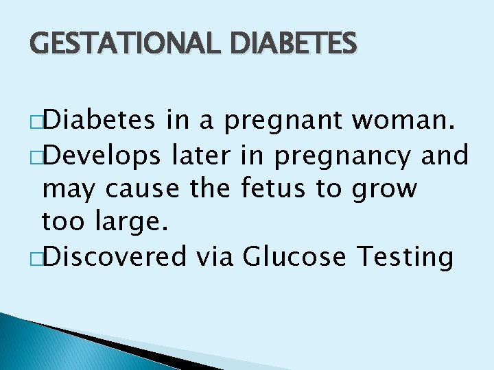 GESTATIONAL DIABETES �Diabetes in a pregnant woman. �Develops later in pregnancy and may cause