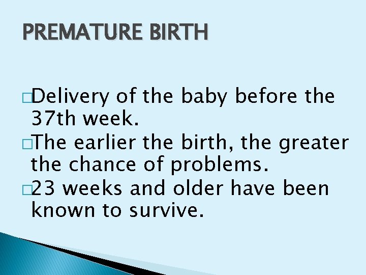 PREMATURE BIRTH �Delivery of the baby before the 37 th week. �The earlier the