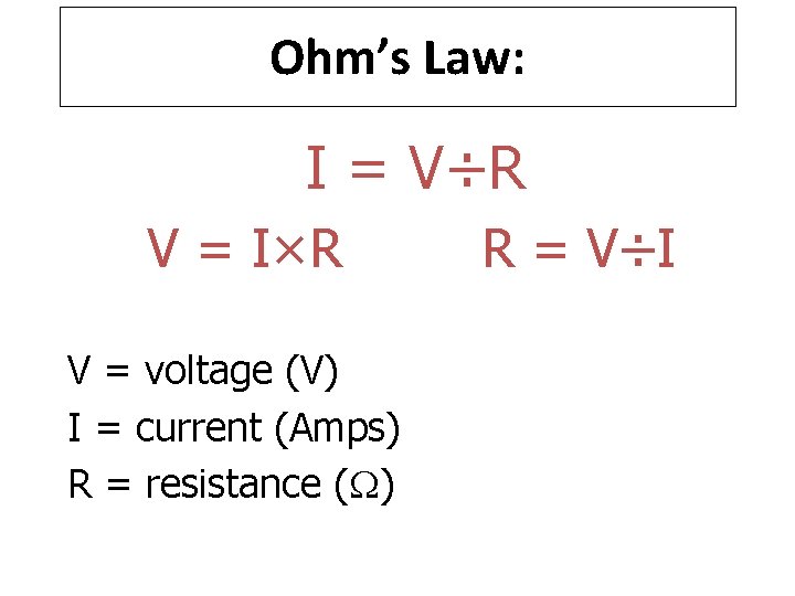 Ohm’s Law: I = V÷R V = I×R V = voltage (V) I = Ohm’s Law: I = V÷R V = I×R V = voltage (V) I =