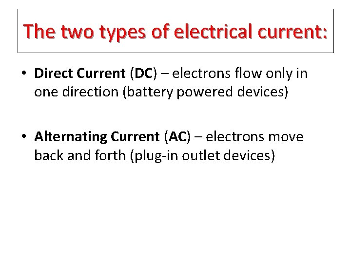 The two types of electrical current: • Direct Current (DC) – electrons flow only The two types of electrical current: • Direct Current (DC) – electrons flow only