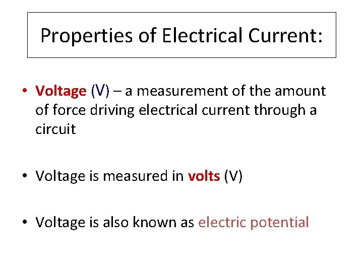 Properties of Electrical Current: • Voltage (V) – a measurement of the amount of Properties of Electrical Current: • Voltage (V) – a measurement of the amount of