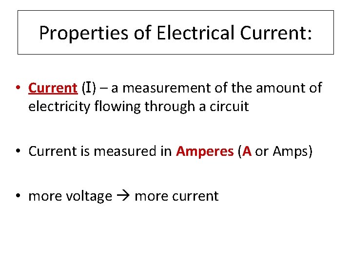 Properties of Electrical Current: • Current (I) – a measurement of the amount of Properties of Electrical Current: • Current (I) – a measurement of the amount of