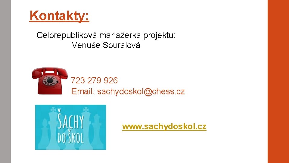 Kontakty: Celorepubliková manažerka projektu: Venuše Souralová 723 279 926 Email: sachydoskol@chess. cz www. sachydoskol.