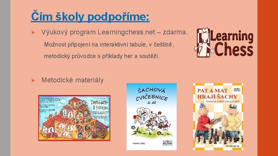 Čím školy podpoříme: Ø Výukový program Learningchess. net – zdarma. Možnost připojení na interaktivní