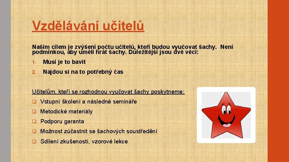 Vzdělávání učitelů Naším cílem je zvýšení počtu učitelů, kteří budou vyučovat šachy. Není podmínkou,