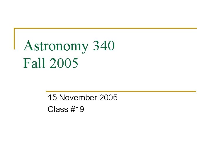 Astronomy 340 Fall 2005 15 November 2005 Class #19 